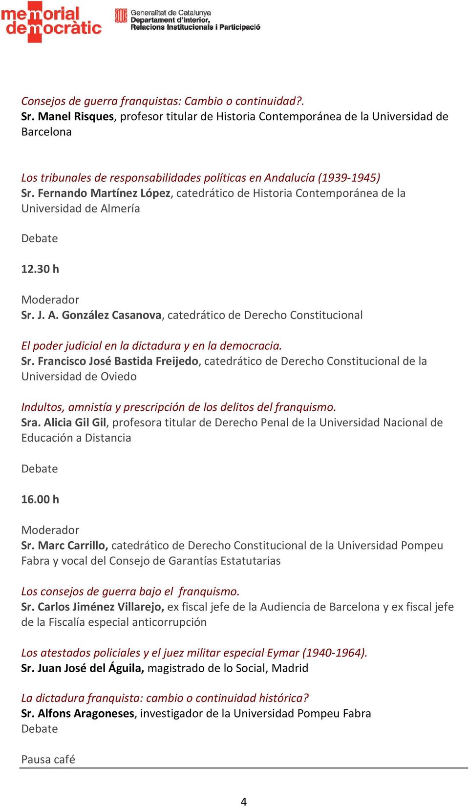 Fernando Martínez López, catedrático de Historia Contemporánea de la Universidad de Almería 12.30 h Sr. J. A. González Casanova, catedrático de Derecho Constitucional El poder judicial en la dictadura y en la democracia.