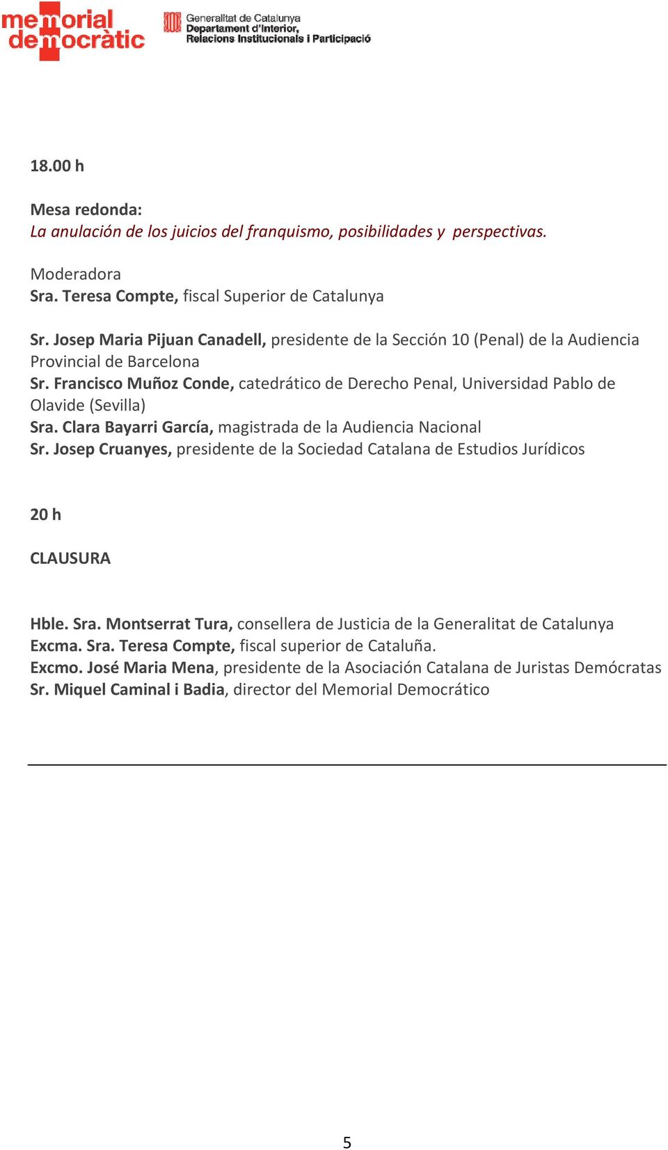 Francisco Muñoz Conde, catedrático de Derecho Penal, Universidad Pablo de Olavide (Sevilla) Sra. Clara Bayarri García, magistrada de la Audiencia Nacional Sr.