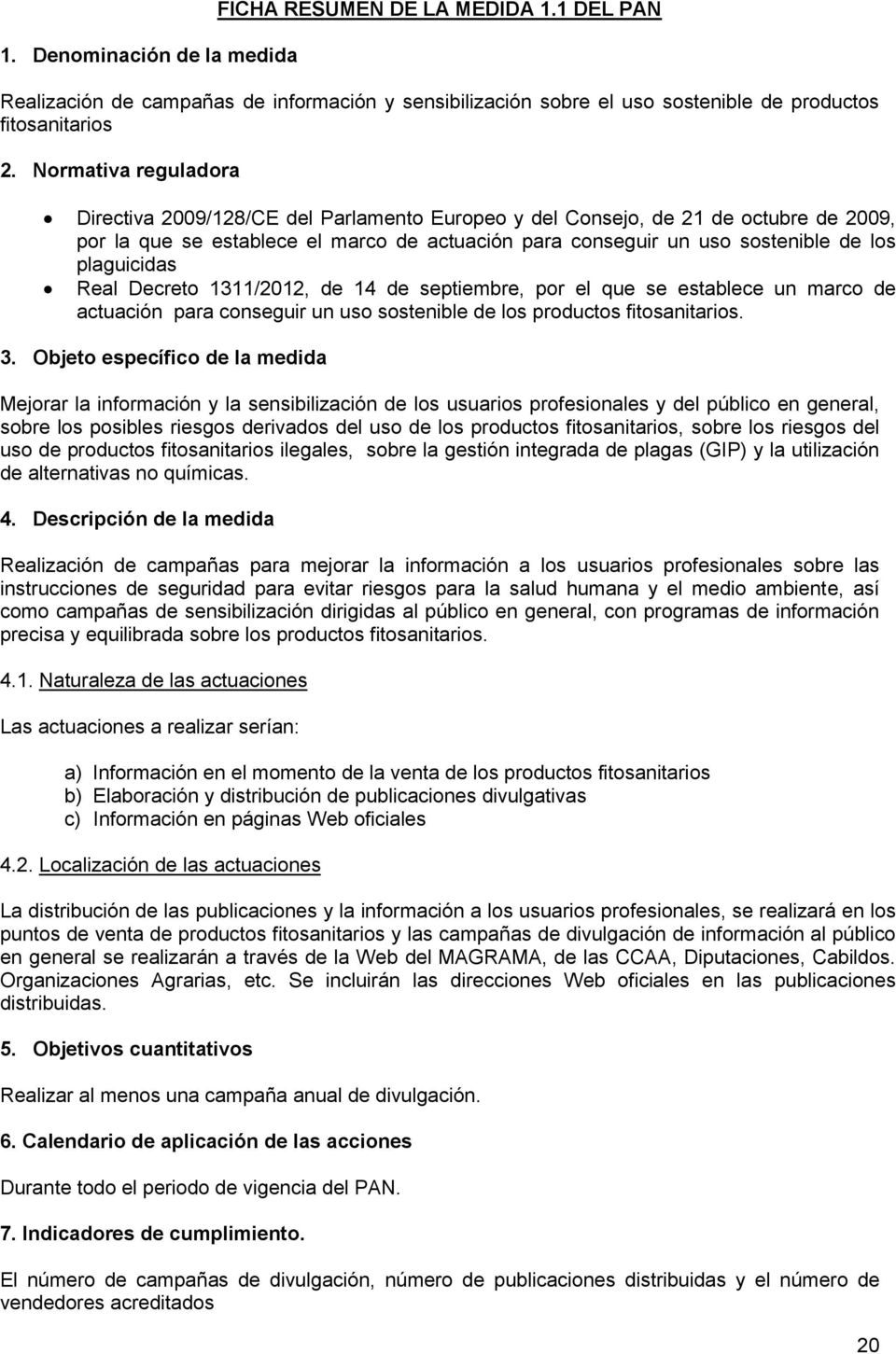 plaguicidas Real Decreto 1311/2012, de 14 de septiembre, por el que se establece un marco de actuación para conseguir un uso sostenible de los productos fitosanitarios. 3.