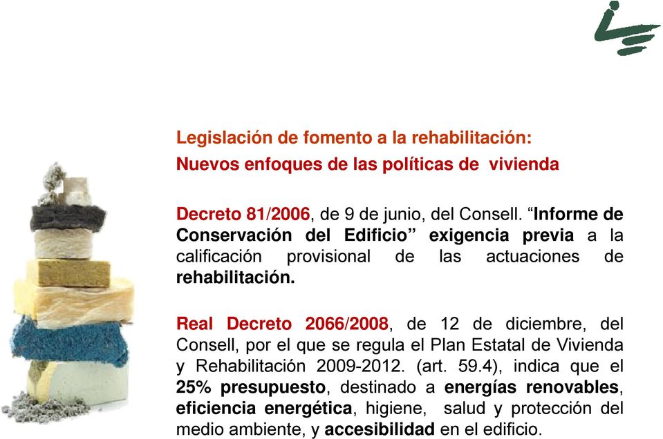 Real Decreto 2066/2008,, de 12 de diciembre, del Consell, por el que se regula el Plan Estatal de Vivienda y Rehabilitación 2009-2012. (art. 59.