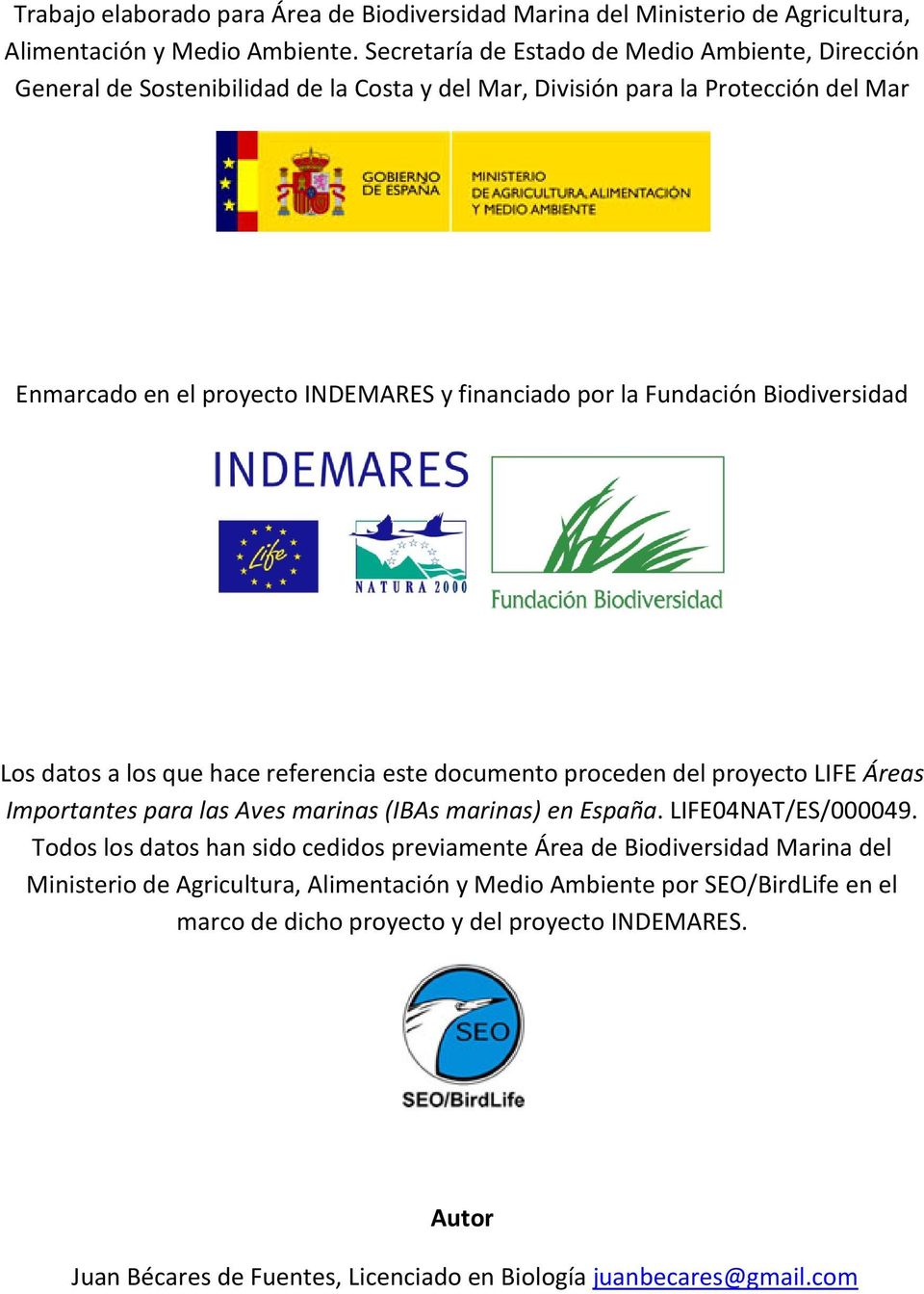 Fundación Biodiversidad Los datos a los que hace referencia este documento proceden del proyecto LIFE Áreas Importantes para las Aves marinas (IBAs marinas) en España. LIFE04NAT/ES/000049.