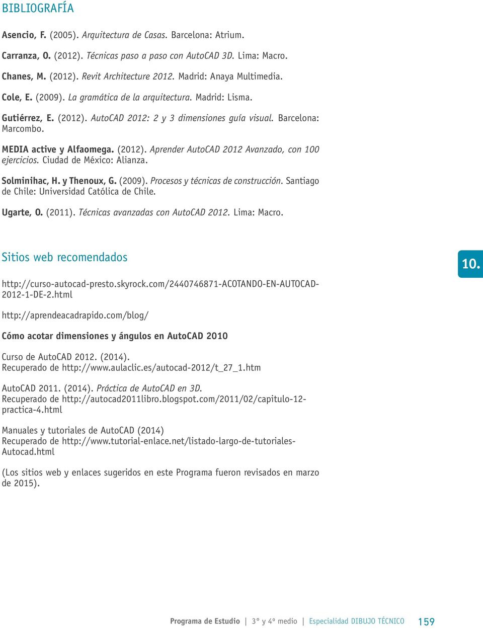 MEDIA active y Alfaomega. (2012). Aprender AutoCAD 2012 Avanzado, con 100 ejercicios. Ciudad de México: Alianza. Solminihac, H. y Thenoux, G. (2009). Procesos y técnicas de construcción.