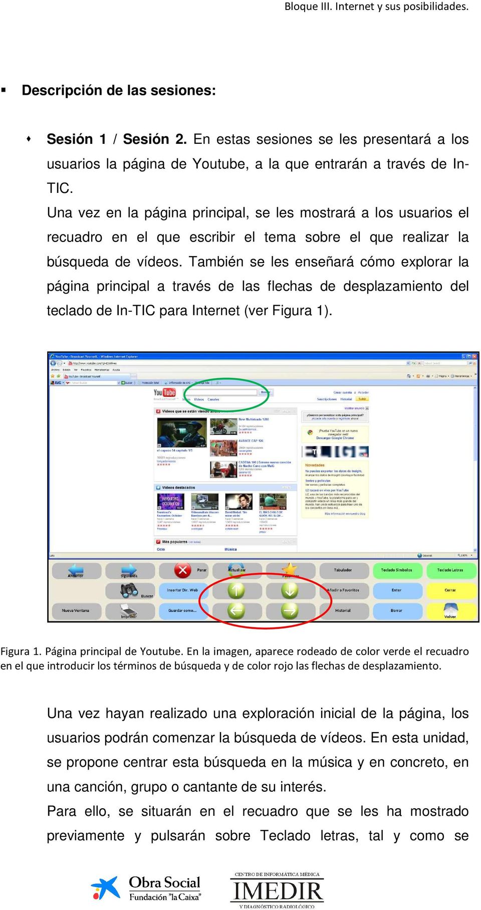 También se les enseñará cómo explorar la página principal a través de las flechas de desplazamiento del teclado de In-TIC para Internet (ver Figura 1). Figura 1. Página principal de Youtube.