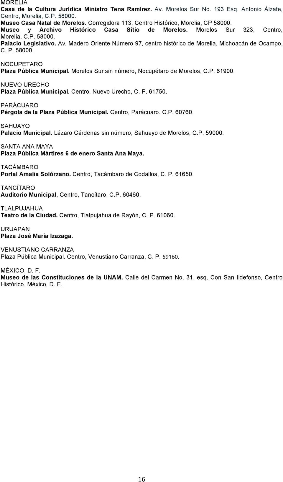Madero Oriente Número 97, centro histórico de Morelia, Michoacán de Ocampo, C. P. 58000. NOCUPETARO Plaza Pública Municipal. Morelos Sur sin número, Nocupétaro de Morelos, C.P. 61900.