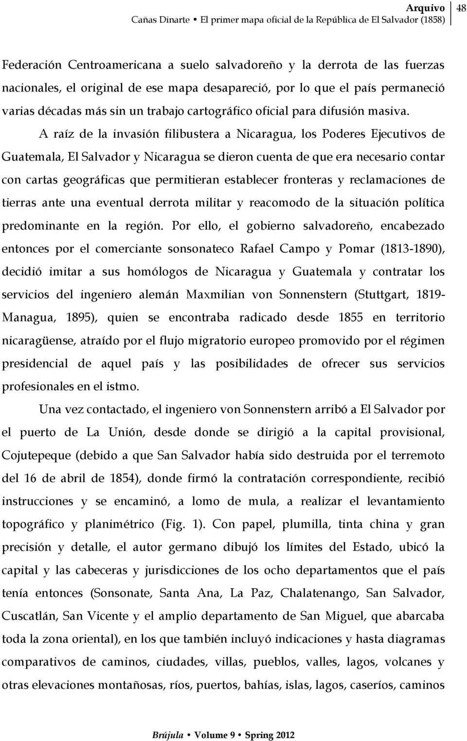 A raíz de la invasión filibustera a Nicaragua, los Poderes Ejecutivos de Guatemala, El Salvador y Nicaragua se dieron cuenta de que era necesario contar con cartas geográficas que permitieran