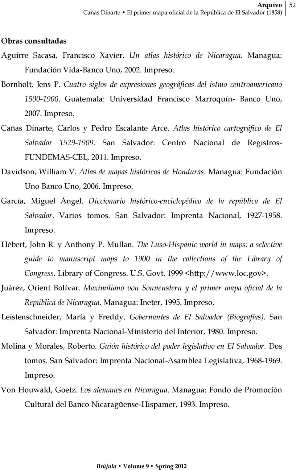 Atlas histórico cartográfico de El Salvador 1529-1909. San Salvador: Centro Nacional de Registros- FUNDEMAS-CEL, 2011. Impreso. Davidson, William V. Atlas de mapas históricos de Honduras.