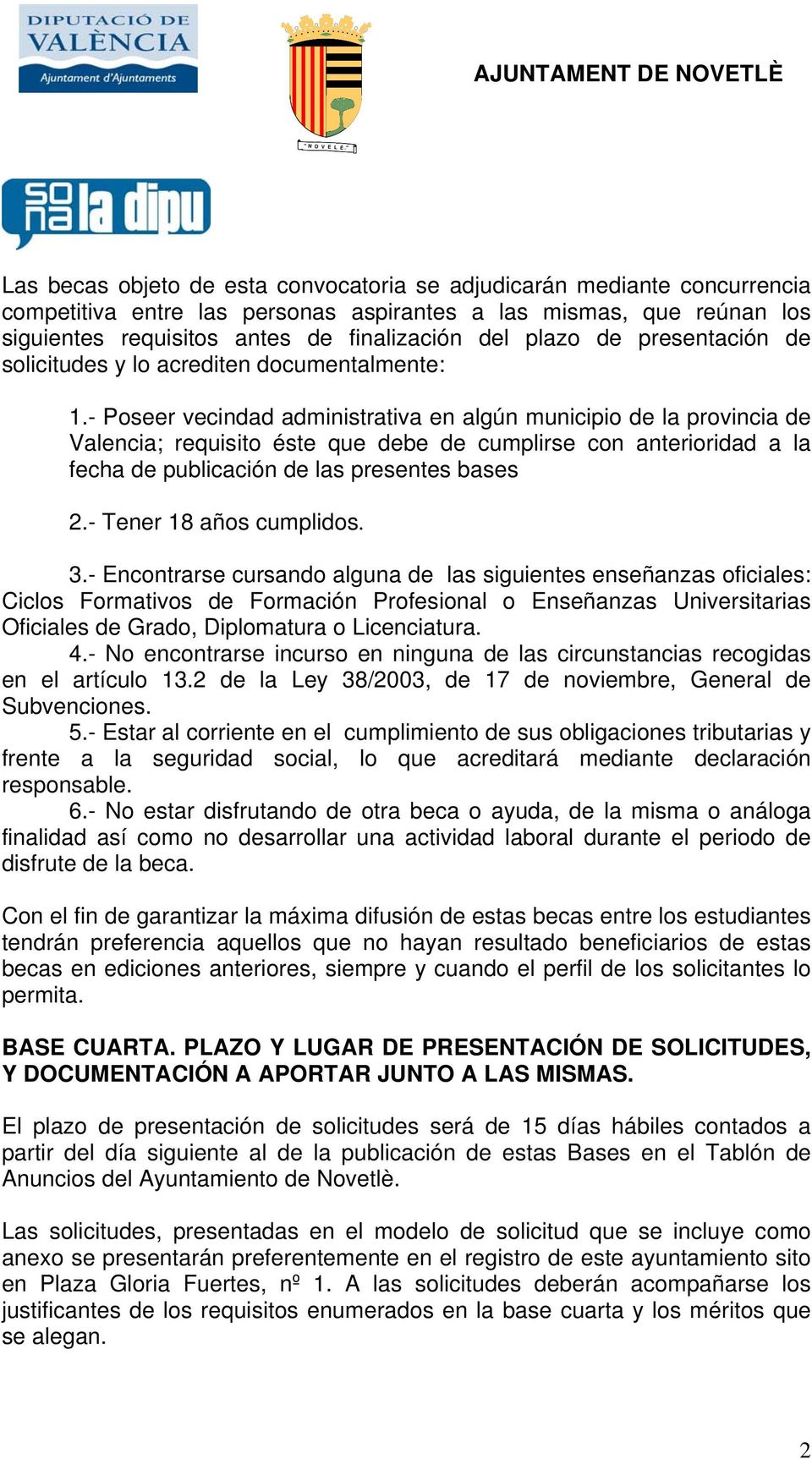 - Poseer vecindad administrativa en algún municipio de la provincia de Valencia; requisito éste que debe de cumplirse con anterioridad a la fecha de publicación de las presentes bases 2.