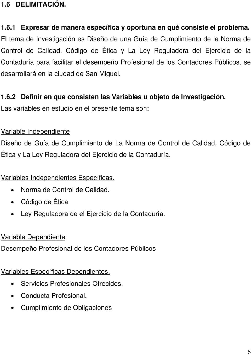 Profesional de los Contadores Públicos, se desarrollará en la ciudad de San Miguel. 1.6.2 Definir en que consisten las Variables u objeto de Investigación.
