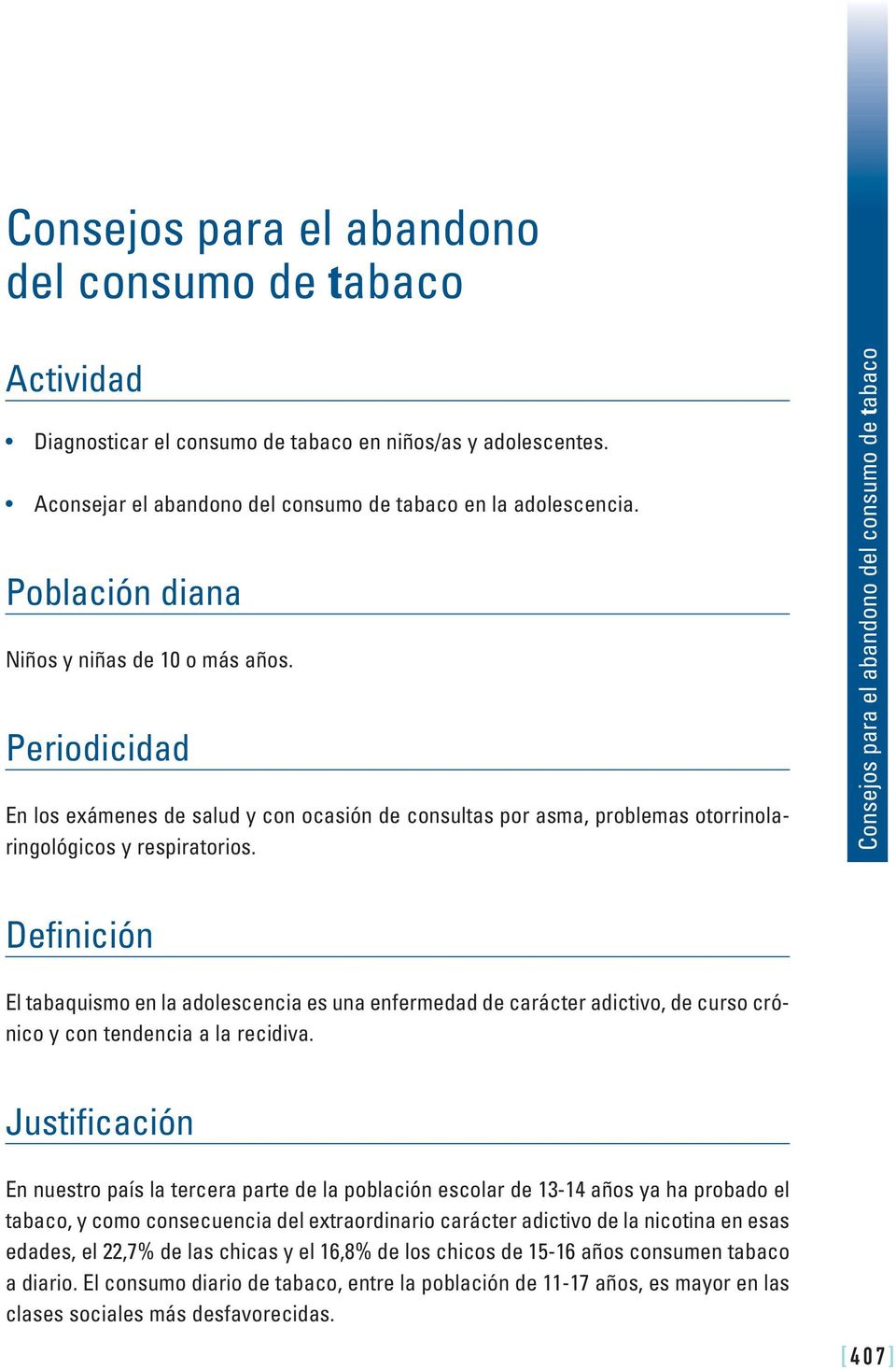 Consejos para el abandono del consumo de tabaco Definición El tabaquismo en la adolescencia es una enfermedad de carácter adictivo, de curso crónico y con tendencia a la recidiva.