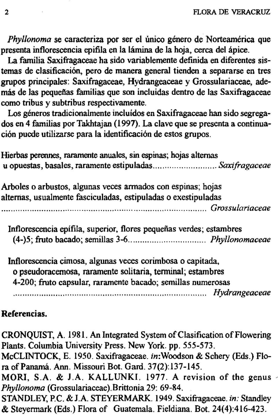 Grossulariaceae, además de las pequeftas familias que son incluidas dentro de las Saxifragaceae como tribus y subtribus respectivamente.