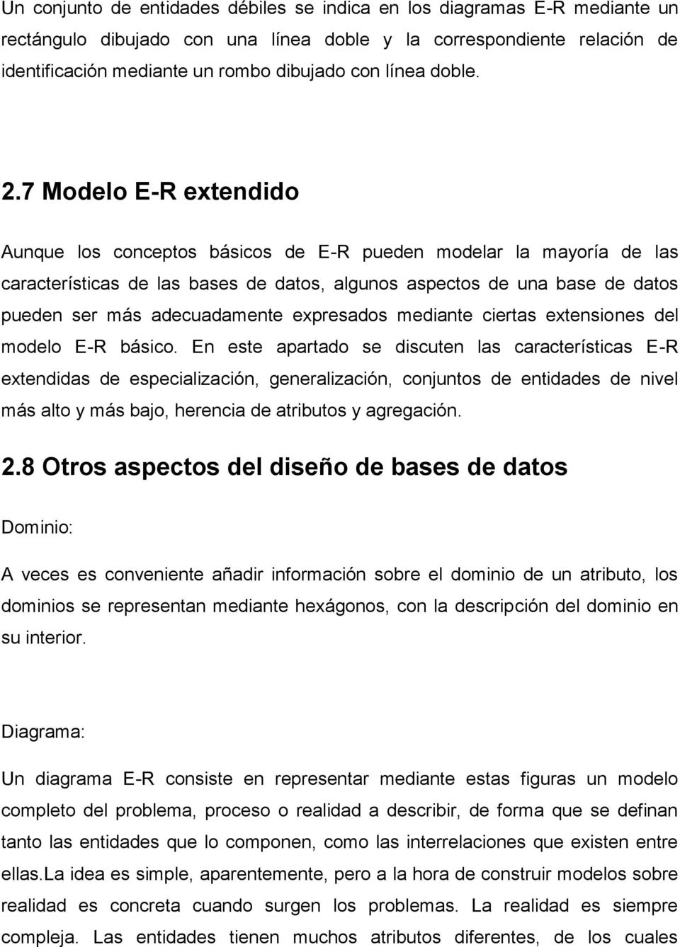 7 Modelo E-R extendido Aunque los conceptos básicos de E-R pueden modelar la mayoría de las características de las bases de datos, algunos aspectos de una base de datos pueden ser más adecuadamente