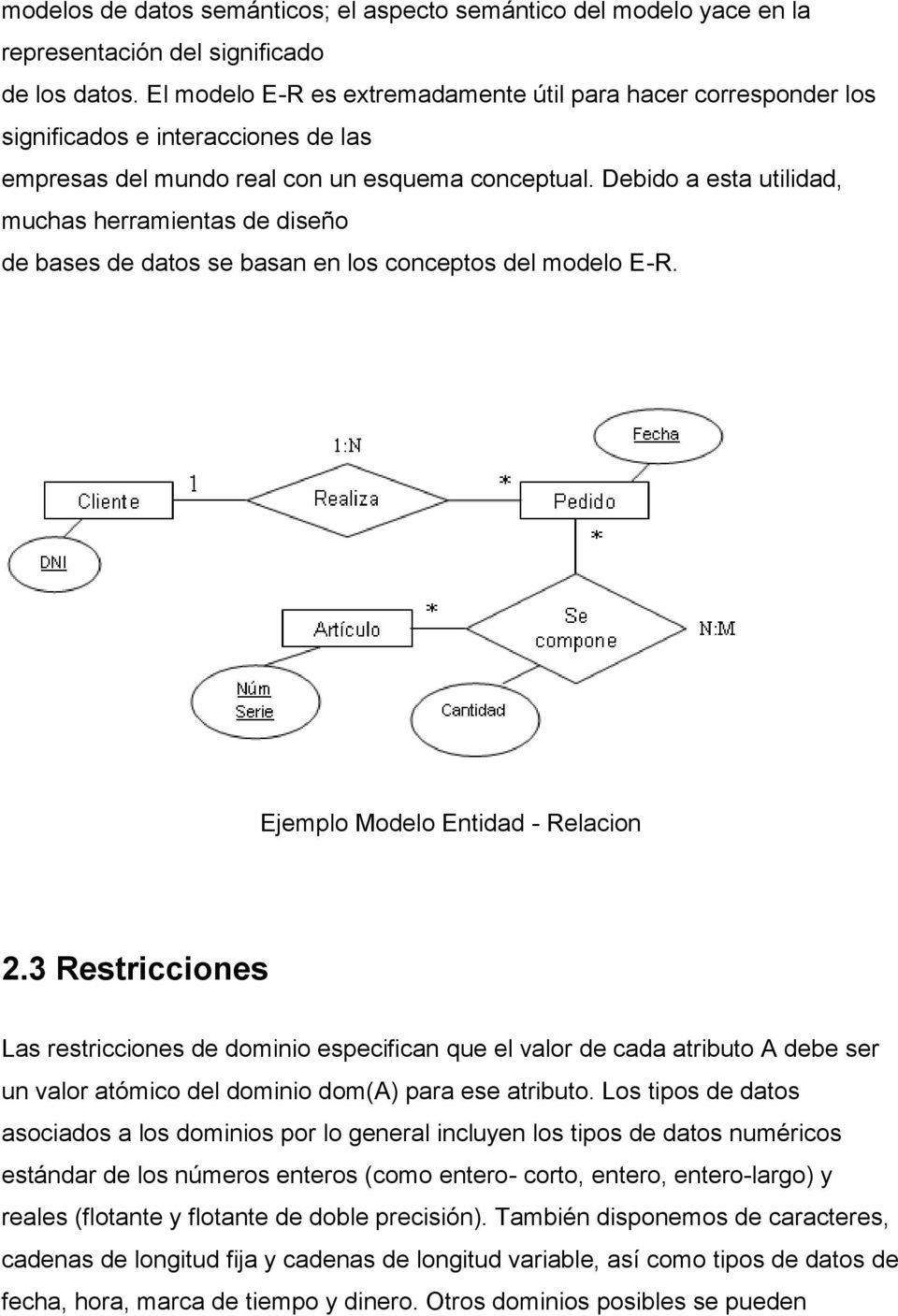 Debido a esta utilidad, muchas herramientas de diseño de bases de datos se basan en los conceptos del modelo E-R. Ejemplo Modelo Entidad - Relacion 2.
