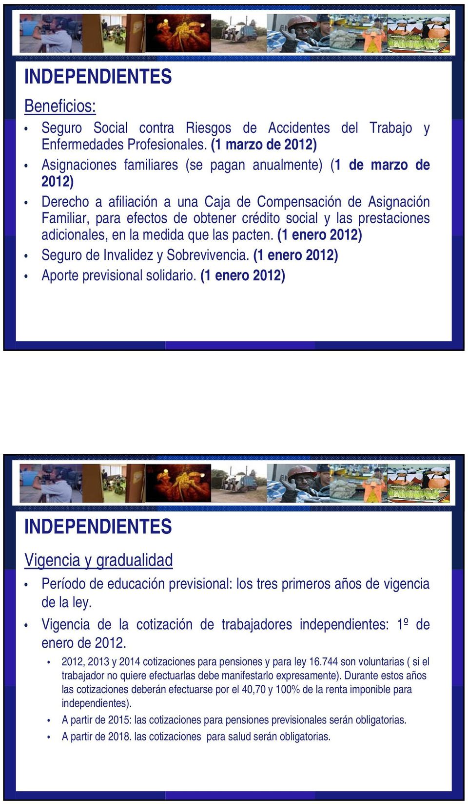 las prestaciones adicionales, en la medida que las pacten. (1 enero 2012) Seguro de Invalidez y Sobrevivencia. (1 enero 2012) Aporte previsional solidario.