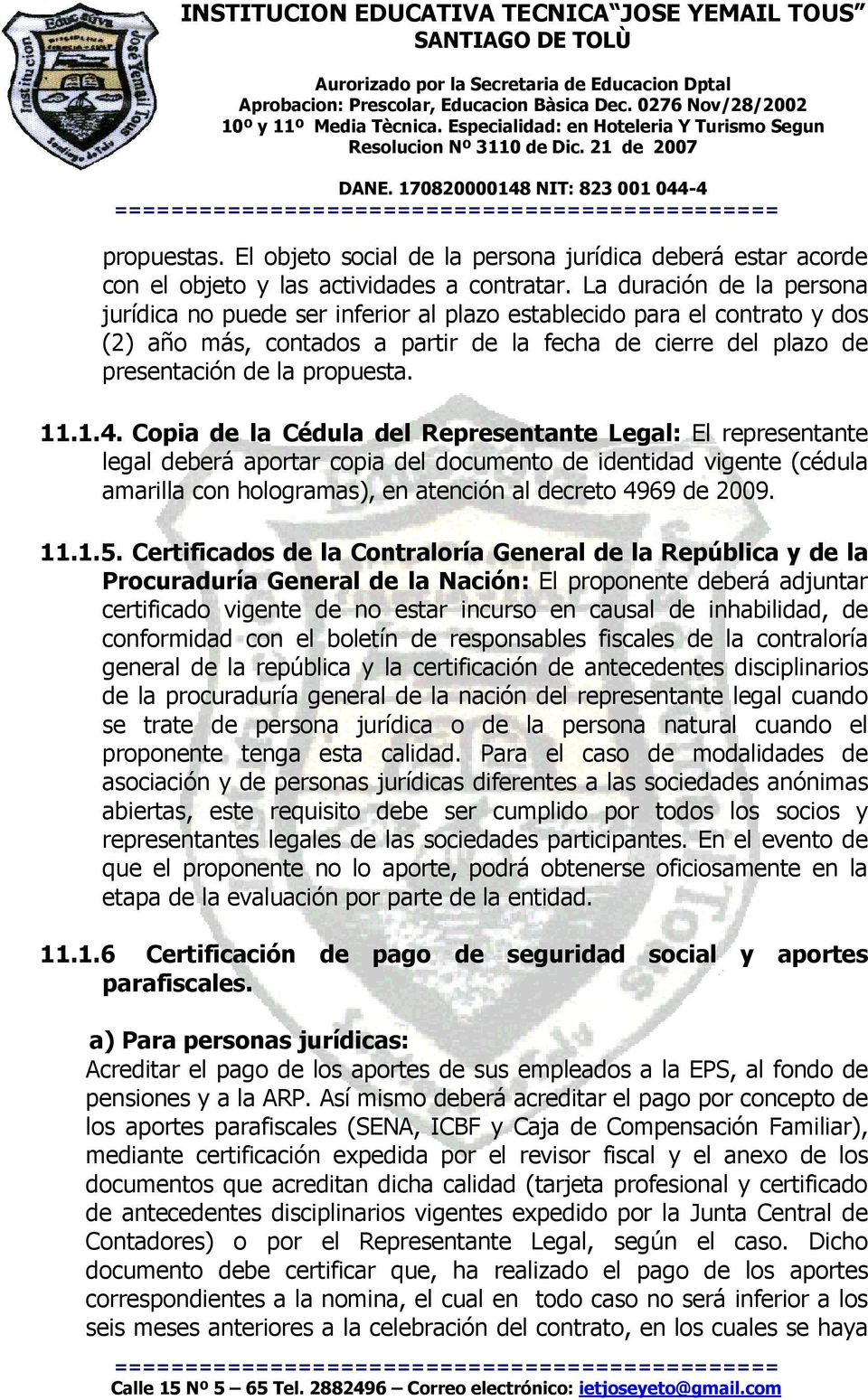 1.4. Copia de la Cédula del Representante Legal: El representante legal deberá aportar copia del documento de identidad vigente (cédula amarilla con hologramas), en atención al decreto 4969 de 2009.