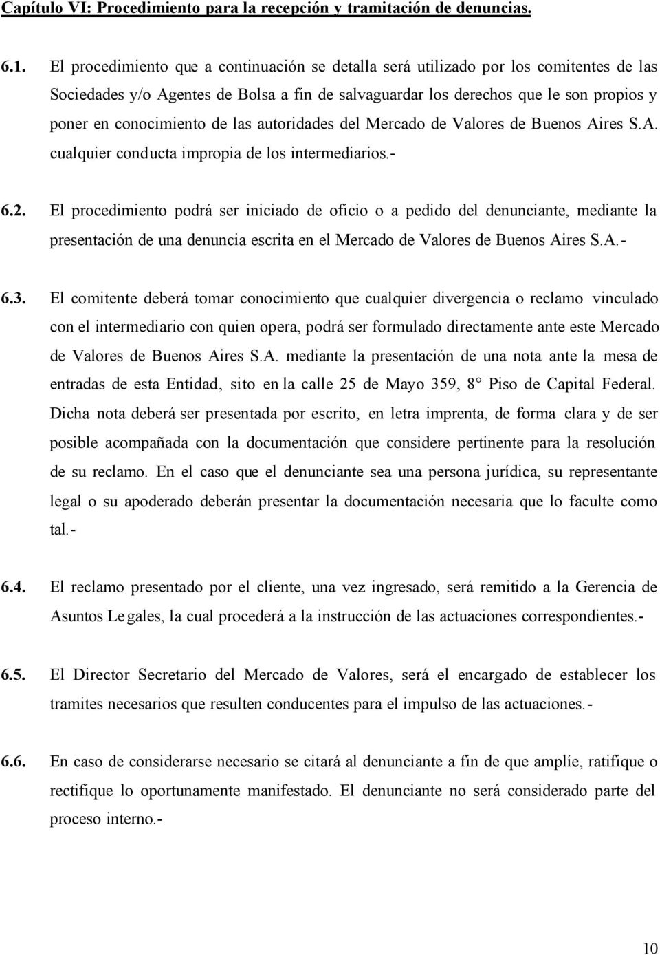 de las autoridades del Mercado de Valores de Buenos Aires S.A. cualquier conducta impropia de los intermediarios.- 6.2.