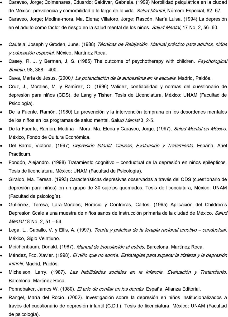 Cautela, Joseph y Groden, June. (1988) Técnicas de Relajación. Manual práctico para adultos, niños y educación especial. México, Martínez Roca. Casey, R. J. y Berman, J, S.