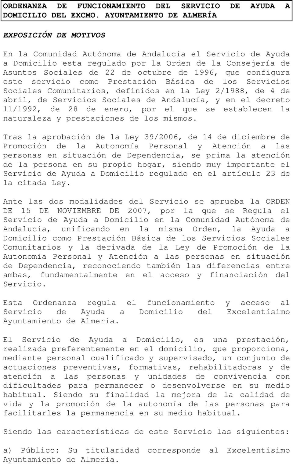 de 1996, que configura este servicio como Prestación Básica de los Servicios Sociales Comunitarios, definidos en la Ley 2/1988, de 4 de abril, de Servicios Sociales de Andalucía, y en el decreto