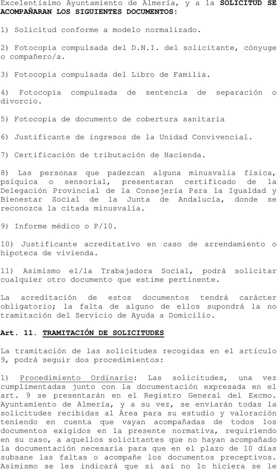 5) Fotocopia de documento de cobertura sanitaria 6) Justificante de ingresos de la Unidad Convivencial. 7) Certificación de tributación de Hacienda.