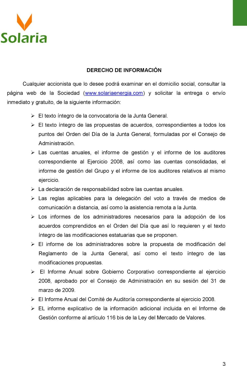 El texto íntegro de las propuestas de acuerdos, correspondientes a todos los puntos del Orden del Día de la Junta General, formuladas por el Consejo de Administración.