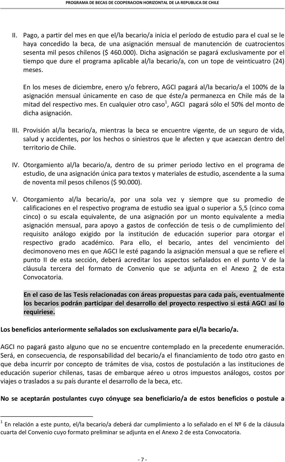 En los meses de diciembre, enero y/o febrero, AGCI pagará al/la becario/a el 100% de la asignación mensual únicamente en caso de que éste/a permanezca en Chile más de la mitad del respectivo mes.