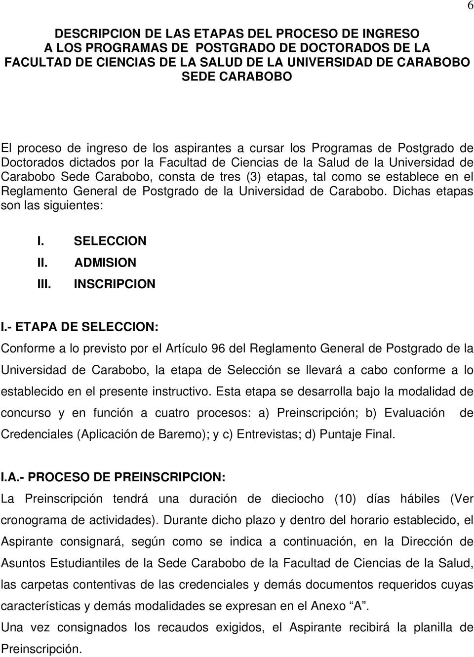 se establece en el Reglamento General de Postgrado de la Universidad de Carabobo. Dichas etapas son las siguientes: I. SELECCION II. ADMISION III. INSCRIPCION I.