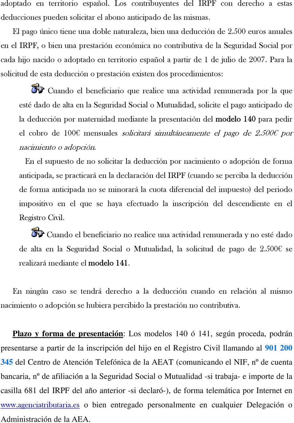 500 euros anuales en el IRPF, o bien una prestación económica no contributiva de la Seguridad Social por cada hijo nacido o adoptado en territorio español a partir de 1 de julio de 2007.