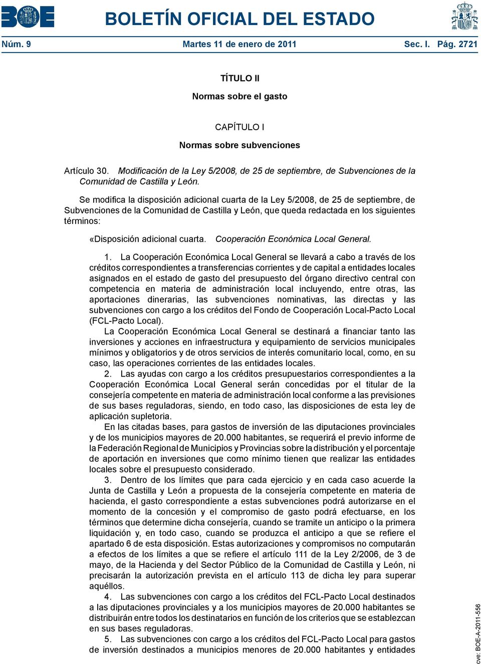 Se modifica la disposición adicional cuarta de la Ley 5/2008, de 25 de septiembre, de Subvenciones de la Comunidad de Castilla y León, que queda redactada en los siguientes términos: «Disposición