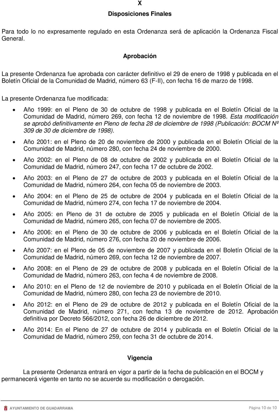 1998. La presente Ordenanza fue modificada: Año 1999: en el Pleno de 30 de octubre de 1998 y publicada en el Boletín Oficial de la Comunidad de Madrid, número 269, con fecha 12 de noviembre de 1998.