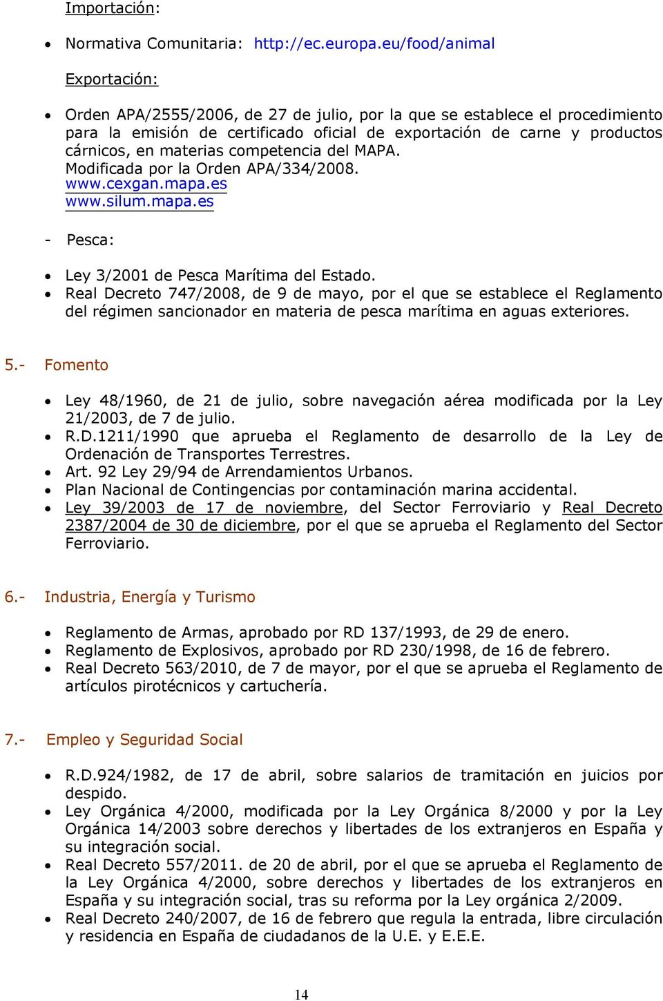 materias competencia del MAPA. Modificada por la Orden APA/334/2008. www.cexgan.mapa.es www.silum.mapa.es - Pesca: Ley 3/2001 de Pesca Marítima del Estado.