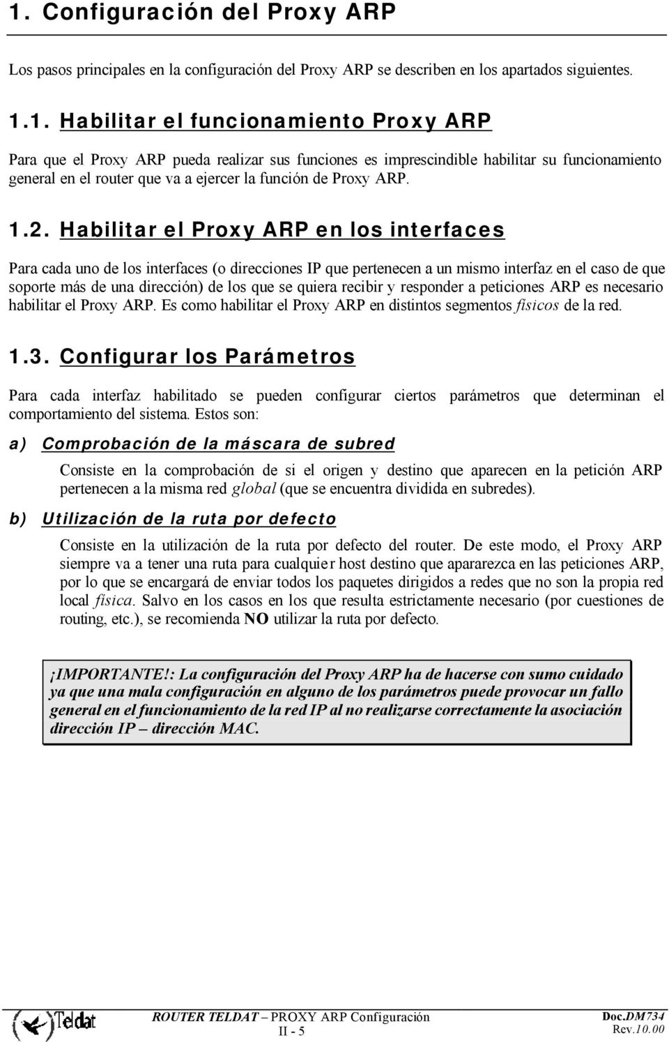 recibir y responder a peticiones ARP es necesario habilitar el Proxy ARP. Es como habilitar el Proxy ARP en distintos segmentos físicos de la red. 1.3.