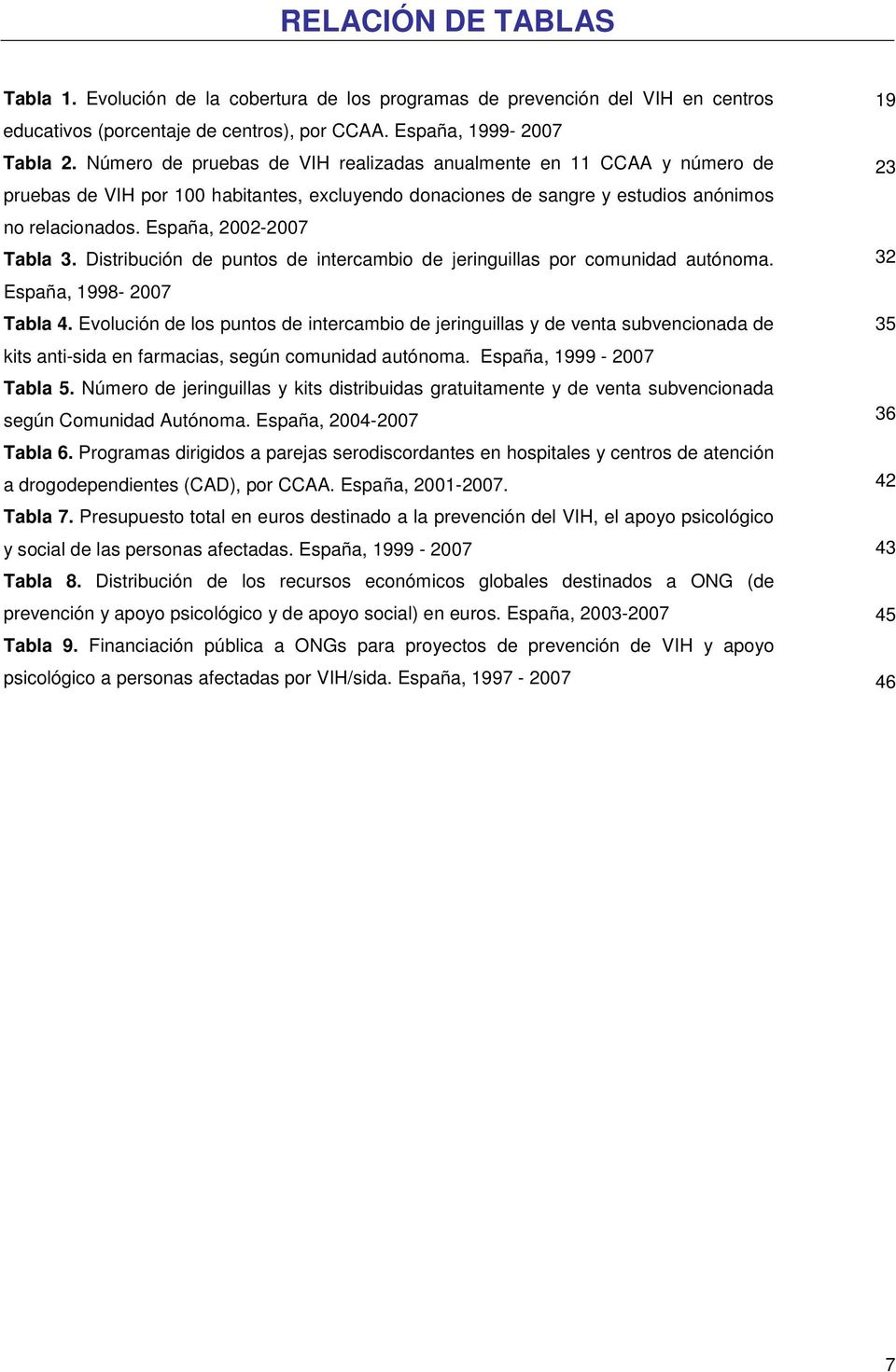 España, 2002-2007 Tabla 3. Distribución de puntos de intercambio de jeringuillas por comunidad autónoma. 32 España, 1998-2007 Tabla 4.