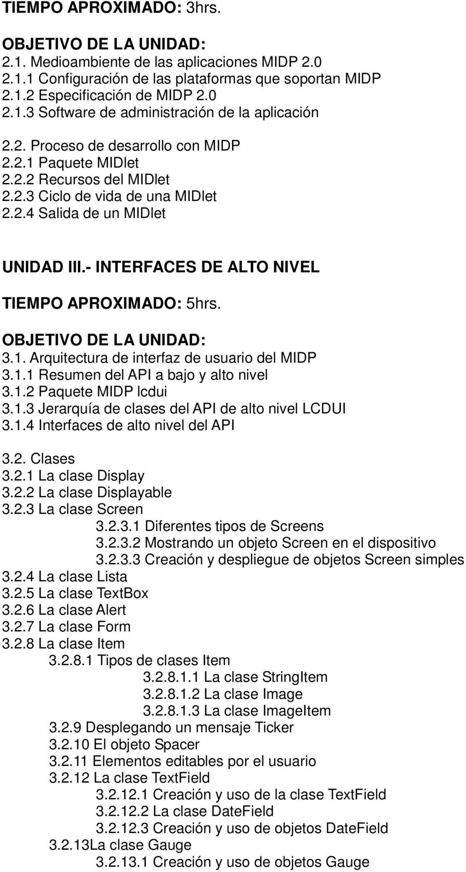 - INTERFACES DE ALTO NIVEL TIEMPO APROXIMADO: 5hrs. 3.1. Arquitectura de interfaz de usuario del MIDP 3.1.1 Resumen del API a bajo y alto nivel 3.1.2 Paquete MIDP lcdui 3.1.3 Jerarquía de clases del API de alto nivel LCDUI 3.