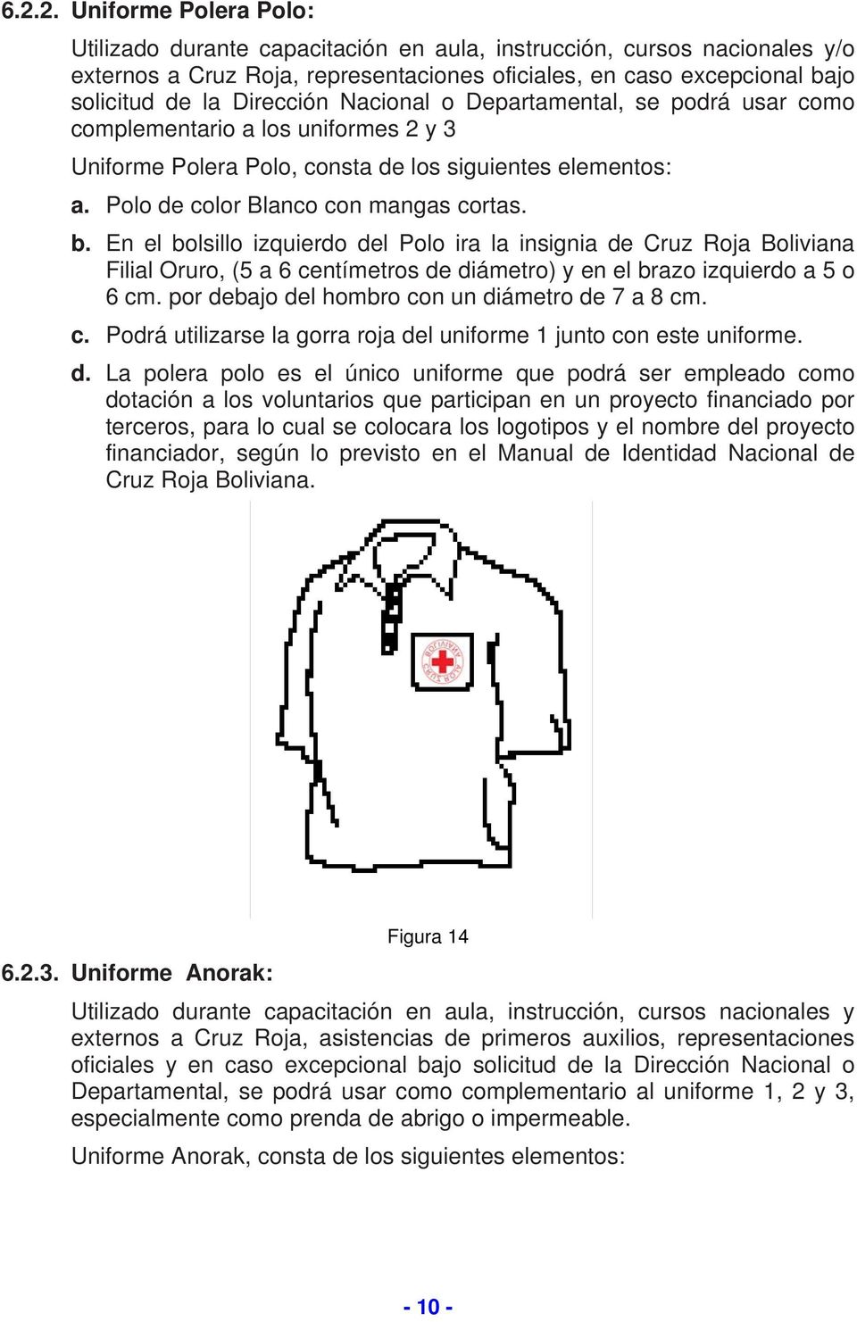 En el bolsillo izquierdo del Polo ira la insignia de Cruz Roja Boliviana Filial Oruro, (5 a 6 centímetros de diámetro) y en el brazo izquierdo a 5 o 6 cm.