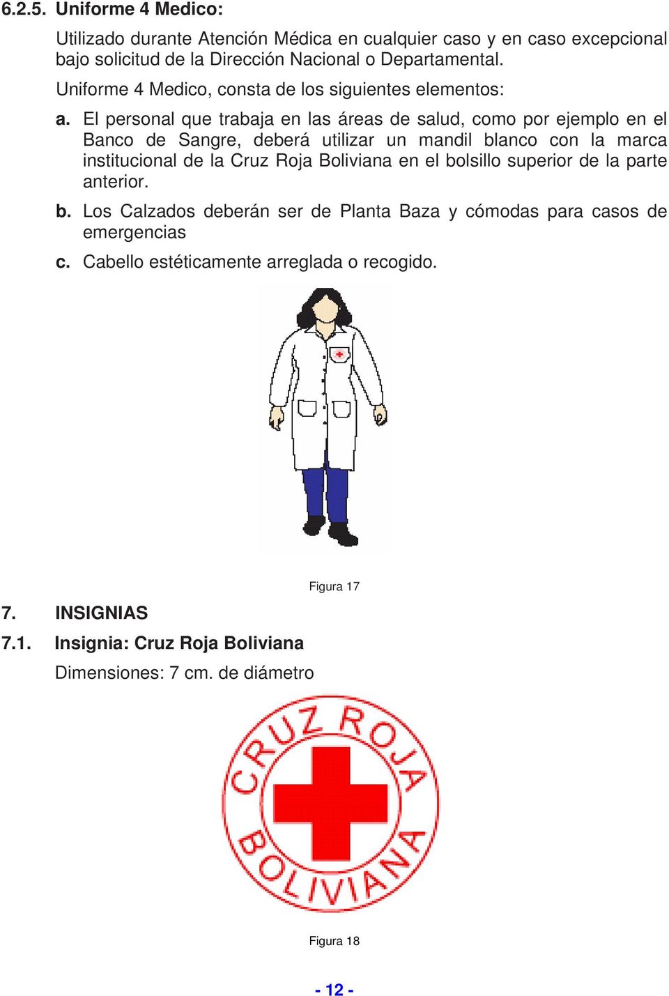 El personal que trabaja en las áreas de salud, como por ejemplo en el Banco de Sangre, deberá utilizar un mandil blanco con la marca institucional de la Cruz Roja