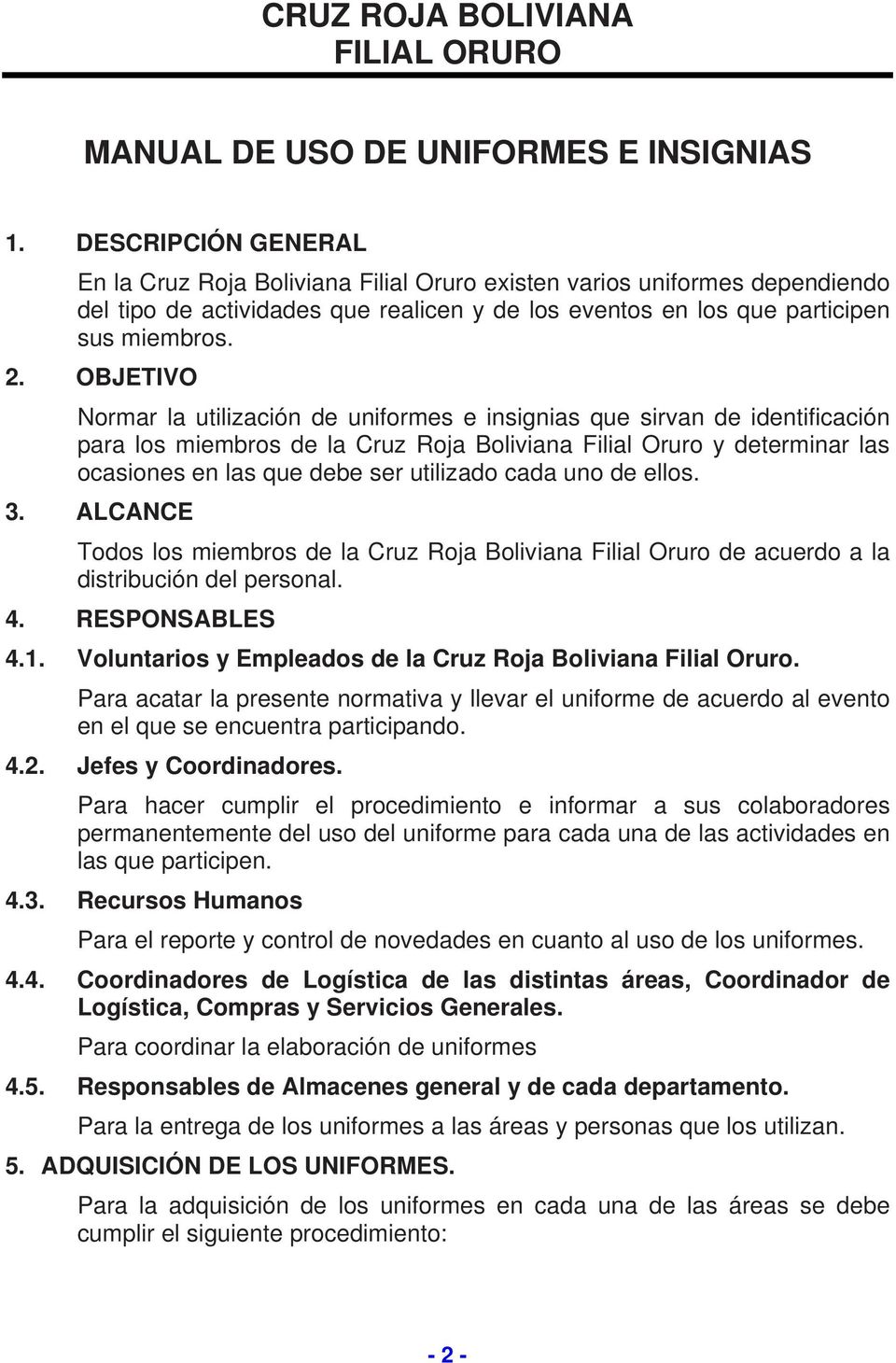 OBJETIVO Normar la utilización de uniformes e insignias que sirvan de identificación para los miembros de la Cruz Roja Boliviana Filial Oruro y determinar las ocasiones en las que debe ser utilizado