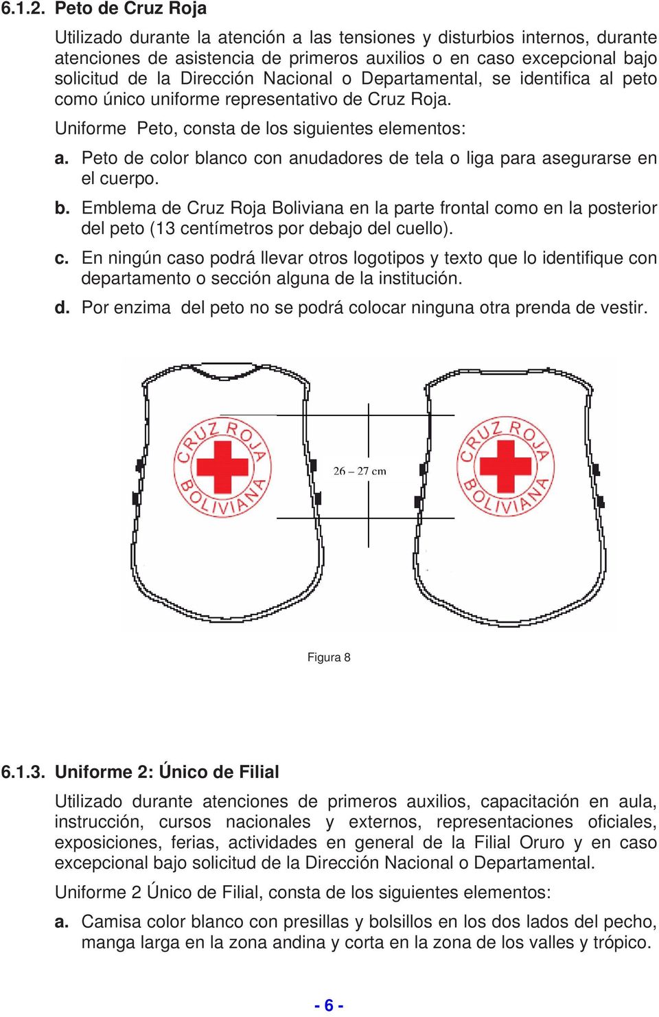 Nacional o Departamental, se identifica al peto como único uniforme representativo de Cruz Roja. Uniforme Peto, consta de los siguientes elementos: a.