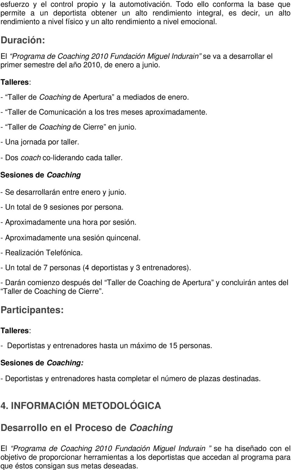 Duración: El Programa de Coaching 2010 Fundación Miguel Indurain se va a desarrollar el primer semestre del año 2010, de enero a junio. Talleres: - Taller de Coaching de Apertura a mediados de enero.