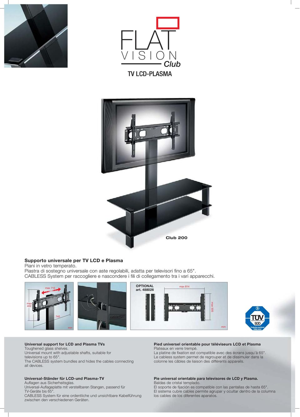 488026 max 814 max 402 740 mm max 505 mm TUV SUD Universal support for LCD and Plasma TVs Toughened glass shelves. Universal mount with adjustable shafts, suitable for televisions up to 65".