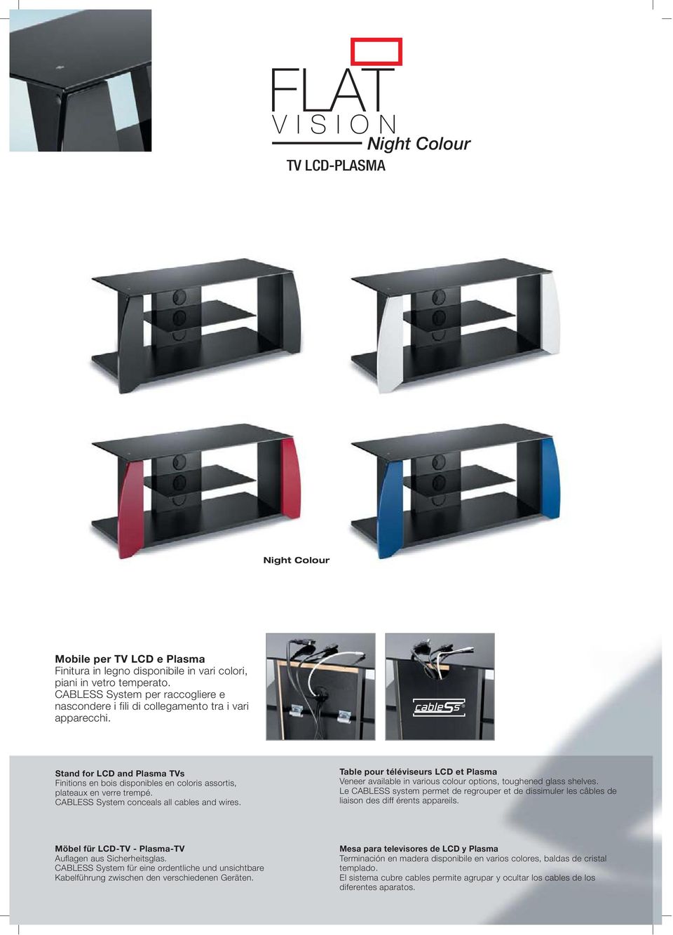 CABLESS System conceals all cables and wires. Table pour téléviseurs LCD et Plasma Veneer available in various colour options, toughened glass shelves.
