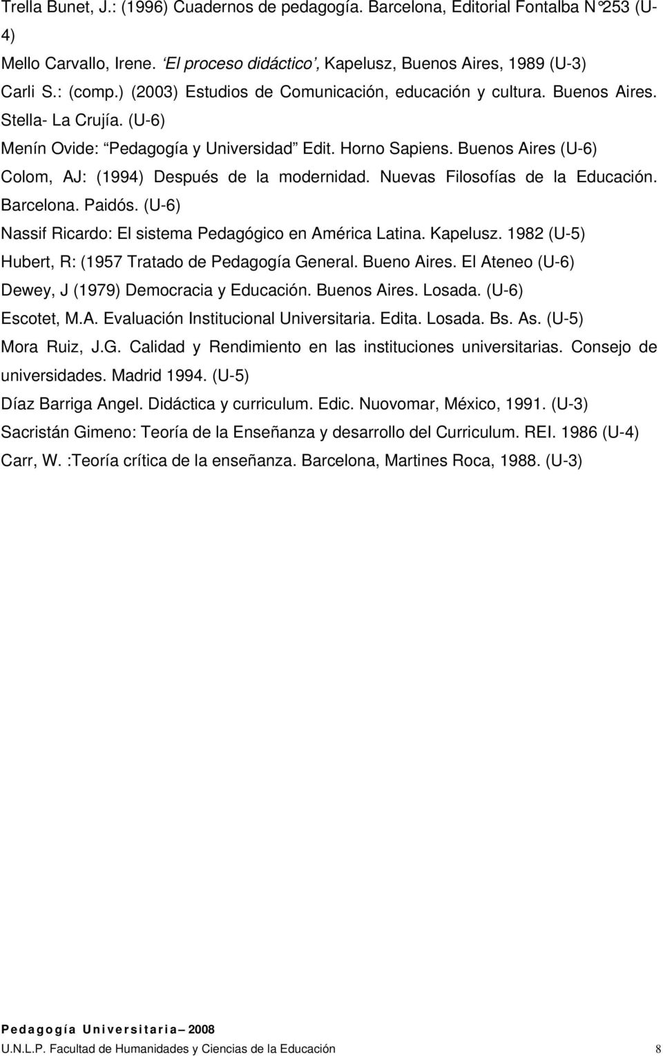 Buenos Aires (U-6) Colom, AJ: (1994) Después de la modernidad. Nuevas Filosofías de la Educación. Barcelona. Paidós. (U-6) Nassif Ricardo: El sistema Pedagógico en América Latina. Kapelusz.