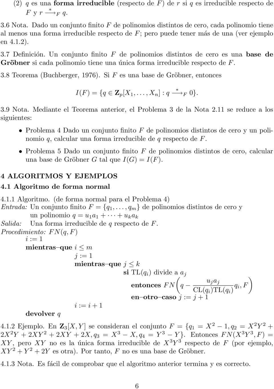 Un conjunto finito F de polinomios distintos de cero es una base de Gröbner si cada polinomio tiene una única forma irreducible respecto de F. 3.8 Teorema (Buchberger, 1976).