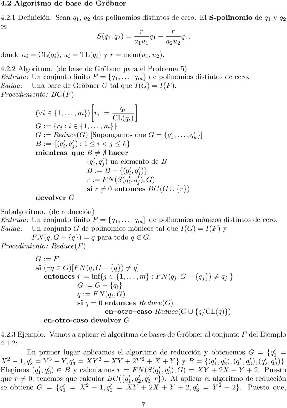 (de base de Gröbner para el Problema 5) Entrada: Un conjunto finito F = {q 1,..., q m } de polinomios distintos de cero. Salida: Una base de Gröbner G tal que I(G) = I(F ).