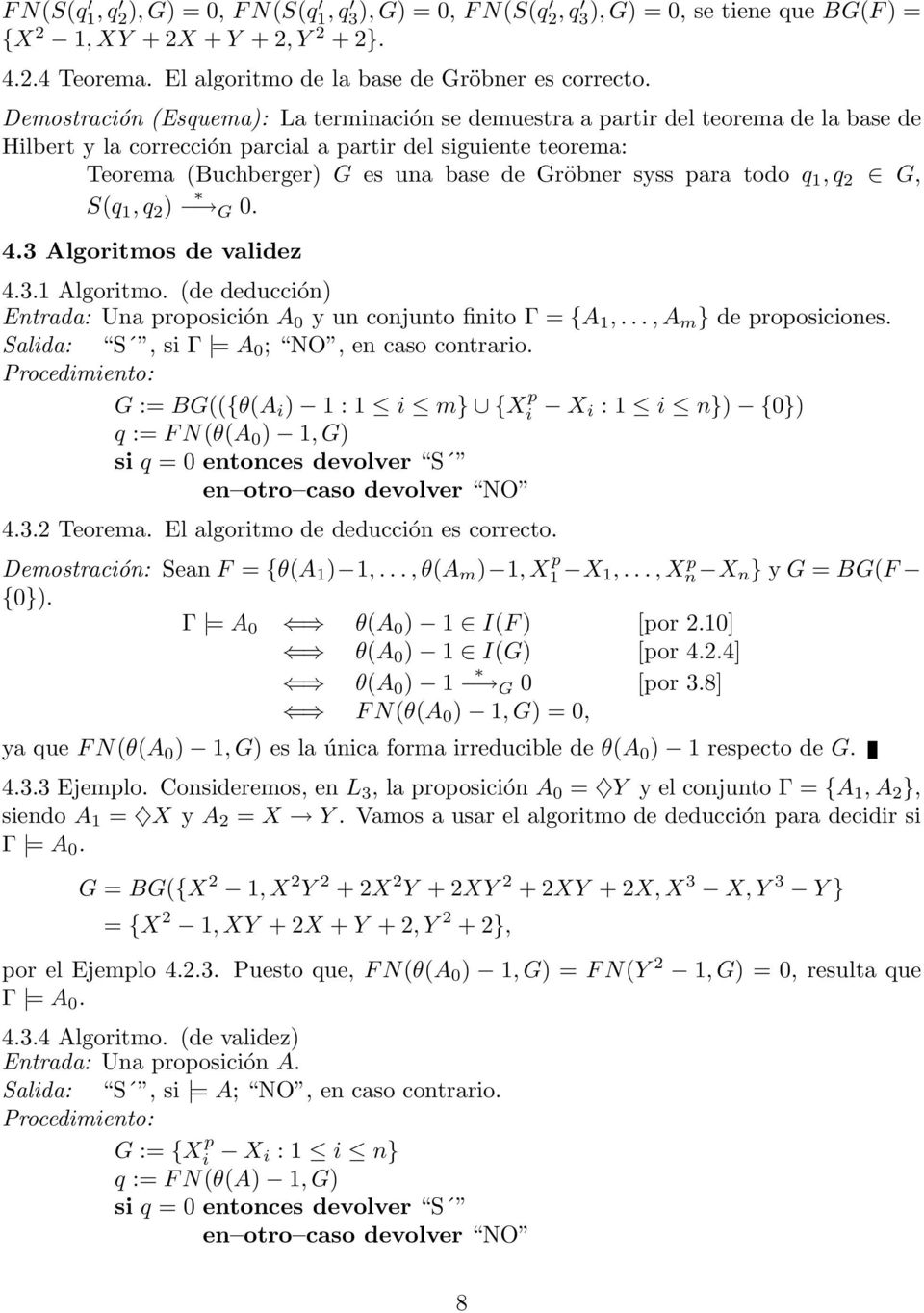 syss para todo q 1, q 2 G, S(q 1, q 2 ) G 0. 4.3 Algoritmos de validez 4.3.1 Algoritmo. (de deducción) Entrada: Una proposición A 0 y un conjunto finito Γ = {A 1,..., A m } de proposiciones.