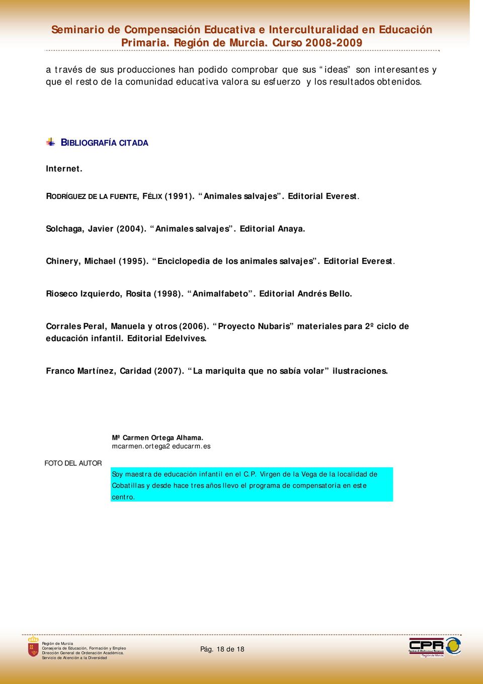 Enciclopedia de los animales salvajes. Editorial Everest. Rioseco Izquierdo, Rosita (1998). Animalfabeto. Editorial Andrés Bello. Corrales Peral, Manuela y otros (2006).