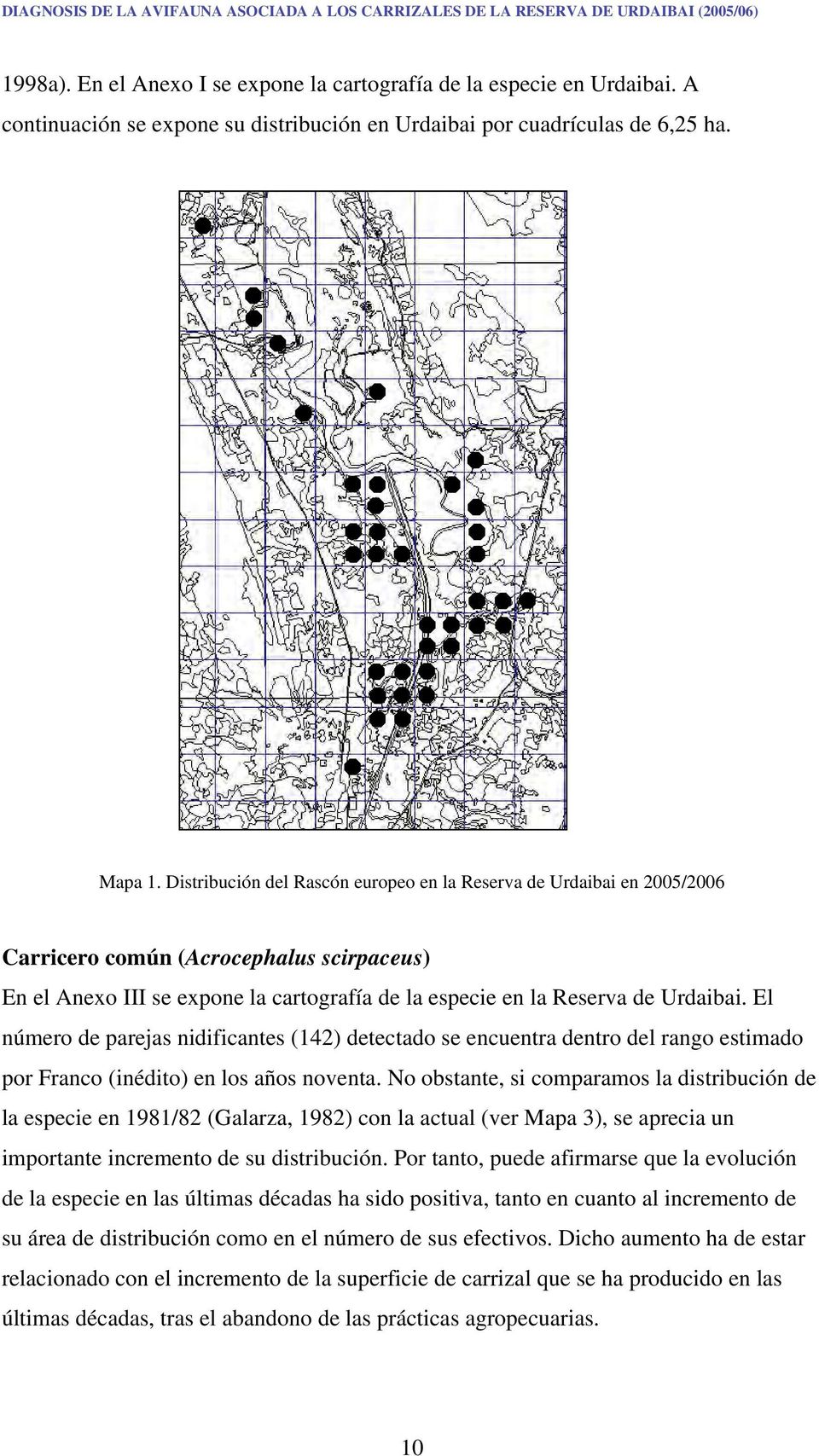 Distribución del Rascón europeo en la Reserva de Urdaibai en 2005/2006 Carricero común (Acrocephalus scirpaceus) En el Anexo III se expone la cartografía de la especie en la Reserva de Urdaibai.