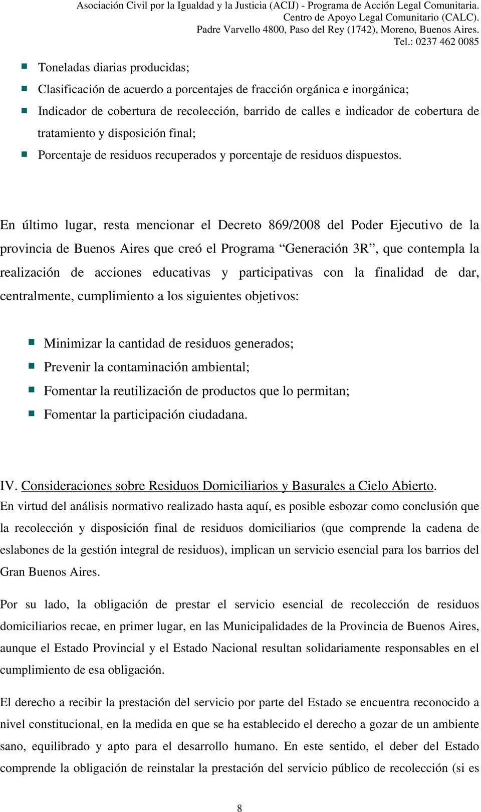 En último lugar, resta mencionar el Decreto 869/2008 del Poder Ejecutivo de la provincia de Buenos Aires que creó el Programa Generación 3R, que contempla la realización de acciones educativas y