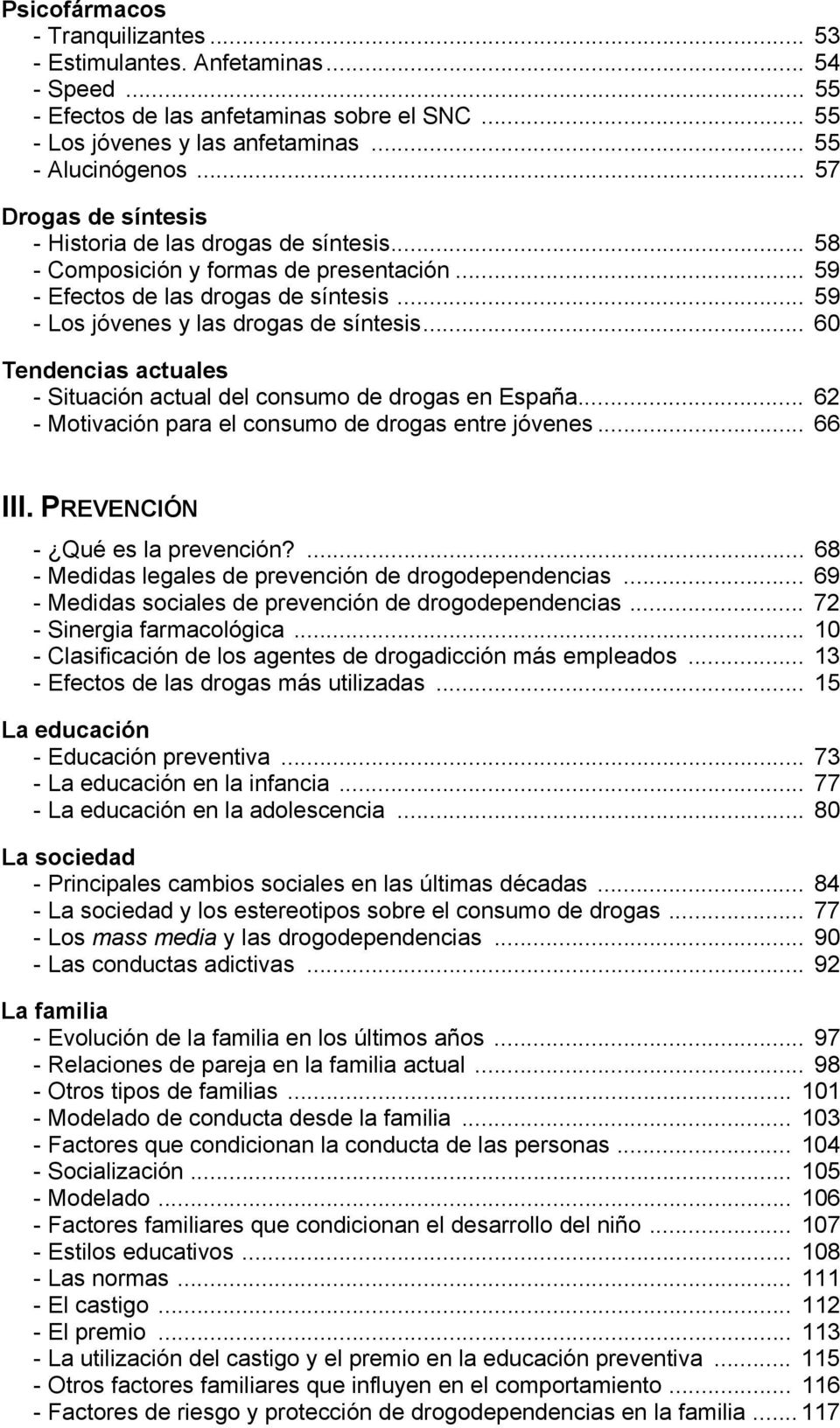 .. 60 Tendencias actuales - Situación actual del consumo de drogas en España... 62 - Motivación para el consumo de drogas entre jóvenes... 66 III. PREVENCIÓN - Qué es la prevención?
