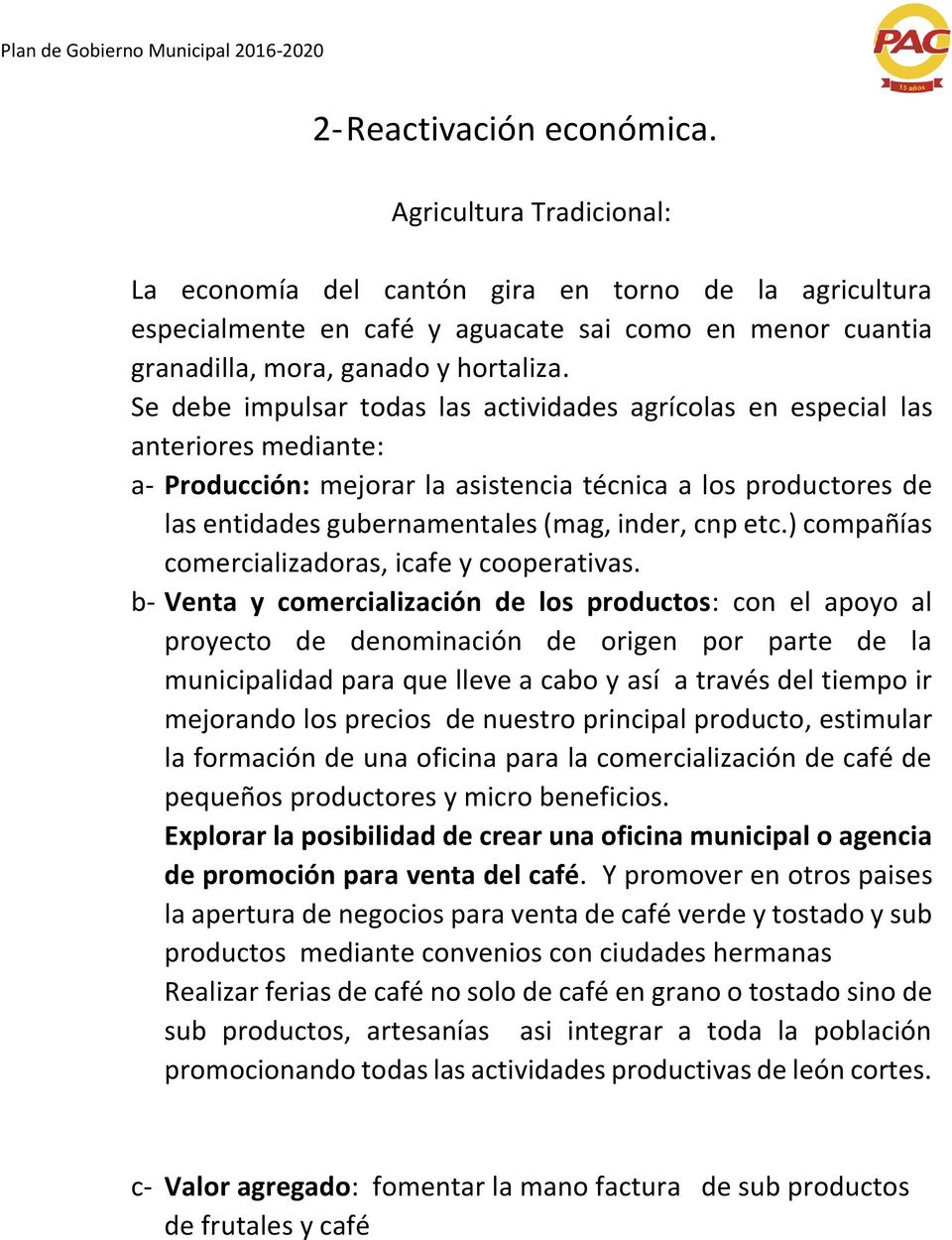 Se debe impulsar todas las actividades agrícolas en especial las anteriores mediante: a- Producción: mejorar la asistencia técnica a los productores de las entidades gubernamentales (mag, inder, cnp