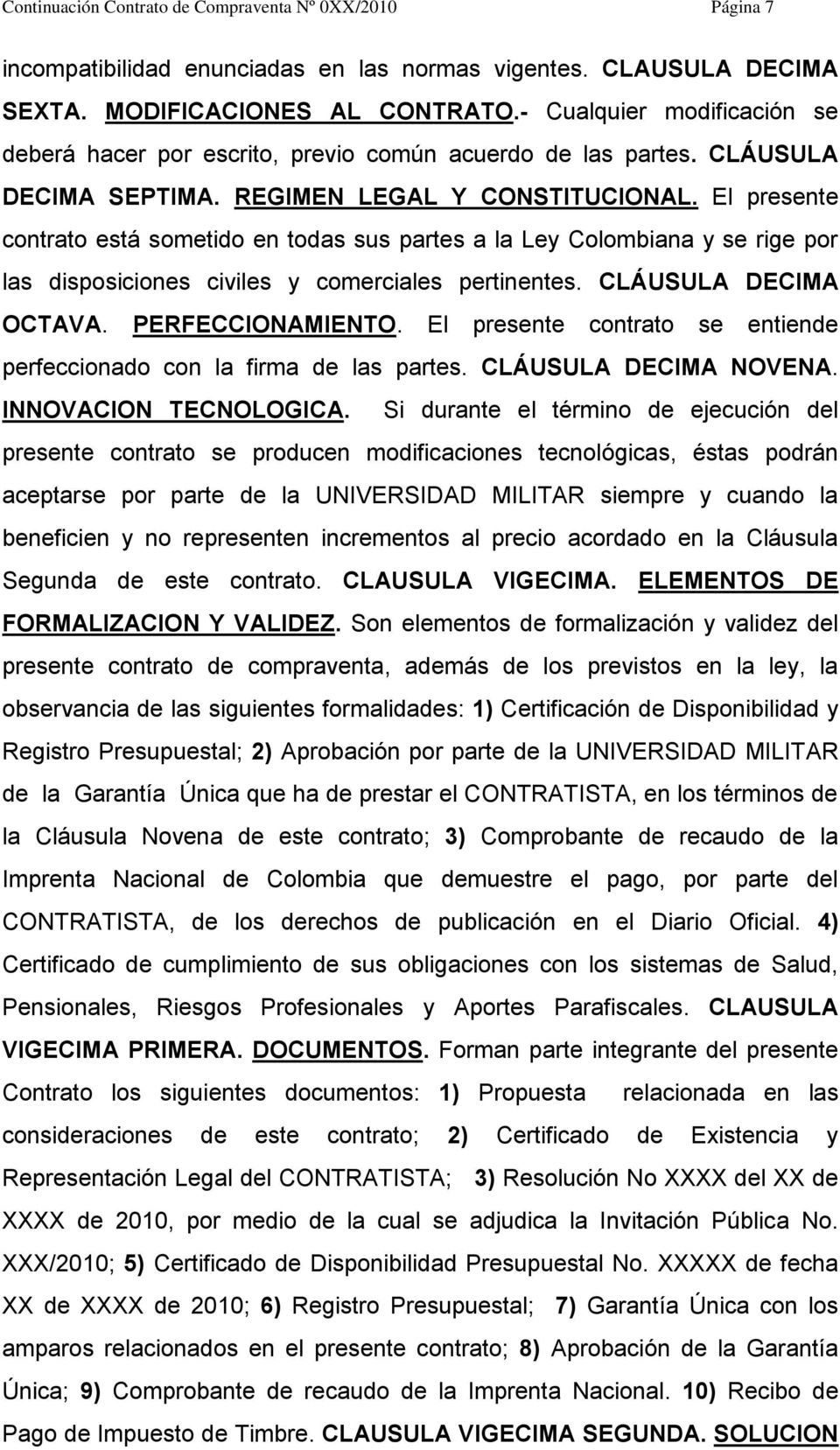 El presente contrato está sometido en todas sus partes a la Ley Colombiana y se rige por las disposiciones civiles y comerciales pertinentes. CLÁUSULA DECIMA OCTAVA. PERFECCIONAMIENTO.