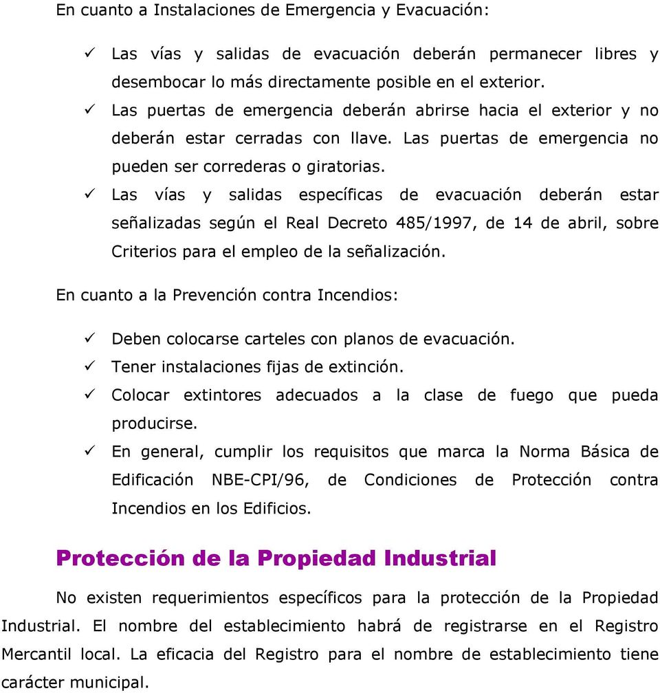 Las vías y salidas específicas de evacuación deberán estar señalizadas según el Real Decreto 485/1997, de 14 de abril, sobre Criterios para el empleo de la señalización.